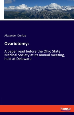 Ovariotomy::A paper read before the Ohio State Medical Society at its annual meeting, held at Delaware