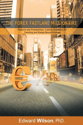The Forex Fastlane Millionaire: Patterns and Probabilities, Trading Strategies for Trending and Range-Bound Markets