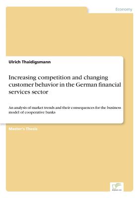 Increasing competition and changing customer behavior in the German financial services sector:An analysis of market trends and their consequences for