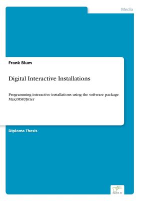 Digital Interactive Installations:Programming interactive installations using the software package Max/MSP/Jitter