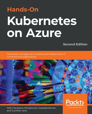 Hands-On Kubernetes on Azure - Second Edition: Automate management, scaling, and deployment of containerized applications