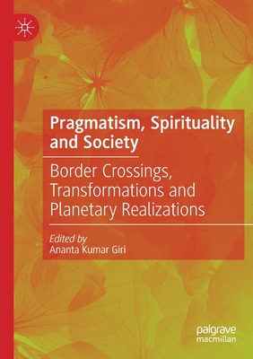 Pragmatism, Spirituality and Society : Border Crossings, Transformations and Planetary Realizations