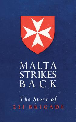 MALTA STRIKES BACK: The Story of 231 Brigade