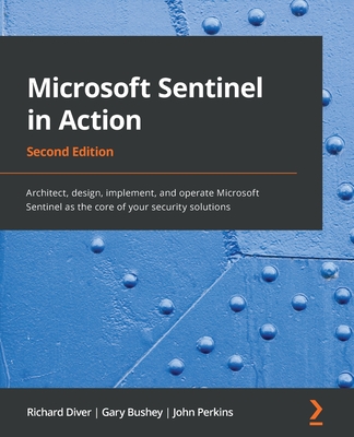 Microsoft Sentinel in Action - Second Edition: Architect, design, implement, and operate Microsoft Sentinel as the core of your security solutions