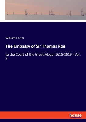 The Embassy of Sir Thomas Roe:to the Court of the Great Mogul 1615-1619 - Vol. 2