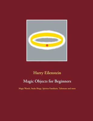 Magic Objects for Beginners:Magic Wands, Snake Rings, Spiritus Familiaris, Talismans and more