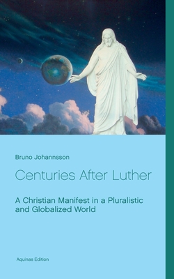 Centuries After Luther:A Christian Manifest in a Pluralistic and Globalized World
