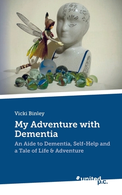 My Adventure with Dementia:An Aide to Dementia, Self-Help and a Tale of Life & Adventure