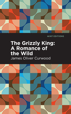 The Grizzly King : A Romance of the Wild