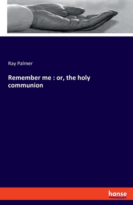 Remember me : or, the holy communion