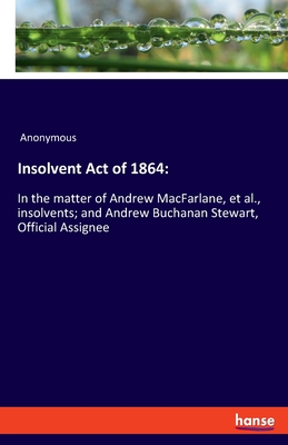 Insolvent Act of 1864::In the matter of Andrew MacFarlane, et al., insolvents; and Andrew Buchanan Stewart, Official Assignee