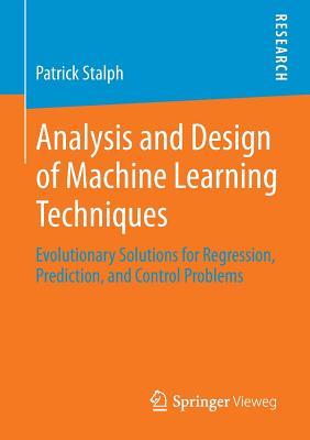 Analysis and Design of Machine Learning Techniques : Evolutionary Solutions for Regression, Prediction, and Control Problems