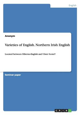 Varieties of English. Northern Irish English:Located between Hiberno-English and Ulster Scots!?