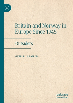 Britain and Norway in Europe Since 1945 : Outsiders