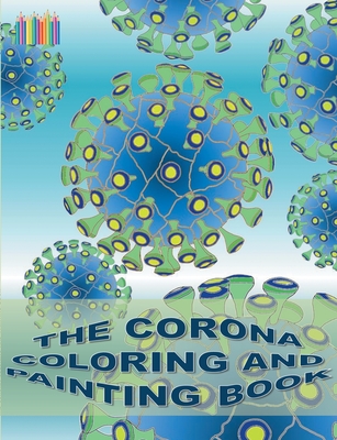 THE CORONA COLORING AND PAINTING BOOK:Coronavirus, Covid-19, virus