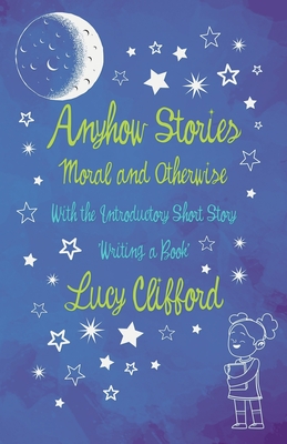 Anyhow Stories - Moral and Otherwise:With the Introductory Short Story 