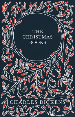 The Christmas Books: A Christmas Carol, The Chimes, The Cricket on the Hearth, The Battle of Life, & The Haunted Man and the Ghost