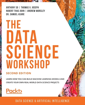 The Data Science Workshop - Second Edition: Learn how you can build machine learning models and create your own real-world data science projects