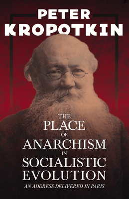 The Place of Anarchism in Socialistic Evolution - An Address Delivered in Paris: With an Excerpt from Comrade Kropotkin by Victor Robinson