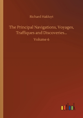 The Principal Navigations, Voyages, Traffiques and Discoveries...:Volume 6