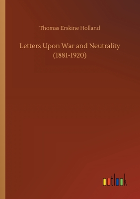 Letters Upon War and Neutrality (1881-1920)