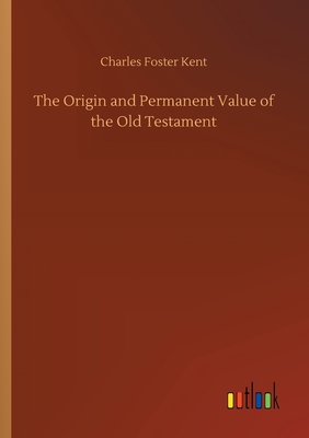 The Origin and Permanent Value of the Old Testament