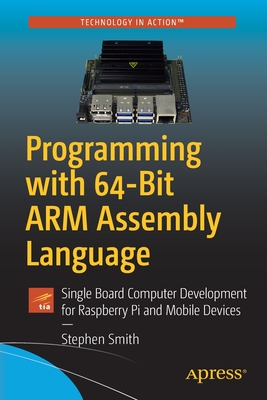 Programming with 64-Bit ARM Assembly Language : Single Board Computer Development for Raspberry Pi and Mobile Devices