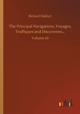 The Principal Navigations, Voyages, Traffiques and Discoveries...:Volume 10