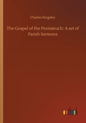 The Gospel of the Pentateuch: A set of Parish Sermons