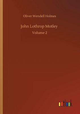 John Lothrop Motley :Volume 2