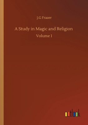 A Study in Magic and Religion :Volume 1