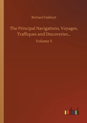 The Principal Navigations, Voyages, Traffiques and Discoveries...:Volume 5