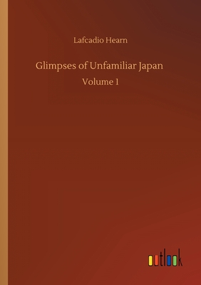 Glimpses of Unfamiliar Japan :Volume 1