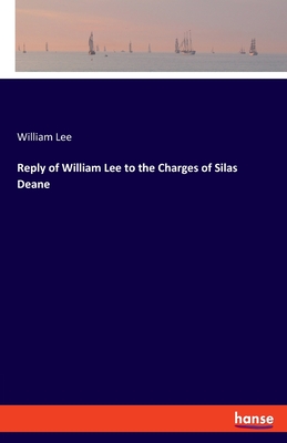 Reply of William Lee to the Charges of Silas Deane