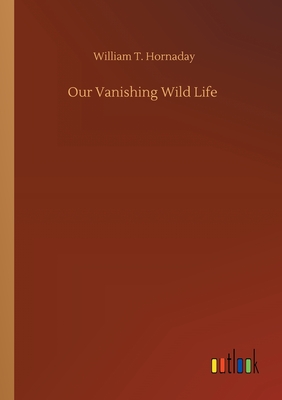 Our Vanishing Wild Life