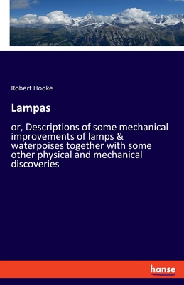 Lampas:or, Descriptions of some mechanical improvements of lamps & waterpoises together with some other physical and mechanical discoveries