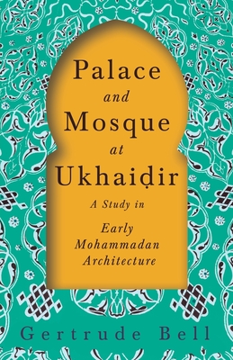 Palace and Mosque at Ukhai؟ir - A Study in Early Mohammadan Architecture
