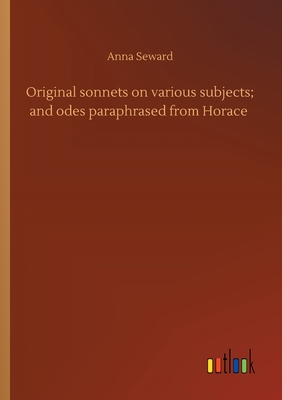 Original sonnets on various subjects; and odes paraphrased from Horace