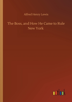 The Boss, and How He Came to Rule New York