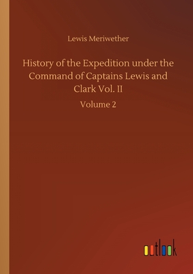 History of the Expedition under the Command of Captains Lewis and Clark Vol. II:Volume 2