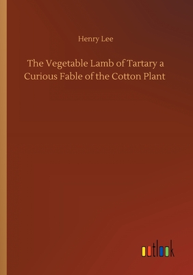 The Vegetable Lamb of Tartary a Curious Fable of the Cotton Plant