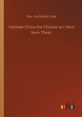 Intimate China the Chinese as I Have Seen Them