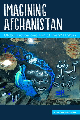 Imagining Afghanistan: Global Fiction and Film of the 9/11 Wars