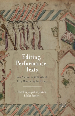 Editing, Performance, Texts : New Practices in Medieval and Early Modern English Drama