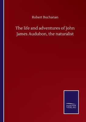 The life and adventures of John James Audubon, the naturalist