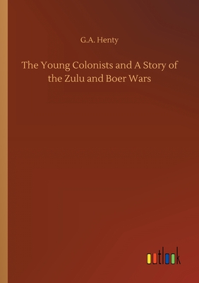 The Young Colonists and A Story of the Zulu and Boer Wars