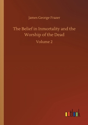 غلاف كتاب The Belief in Inmortality and the Worship of the Dead:Volume 2
