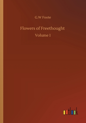 Flowers of Freethought :Volume 1