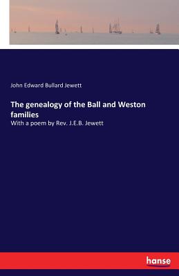 غلاف كتاب The genealogy of the Ball and Weston families:With a poem by Rev. J.E.B. Jewett