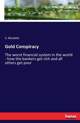 غلاف كتاب Gold Conspiracy:The worst financial system in the world - how the bankers get rich and all others get poor
